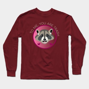 Romantic Raccoon Art – "To me, you are trash" (white text) Long Sleeve T-Shirt